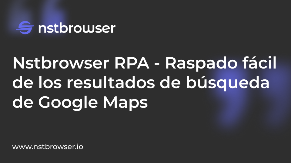 Scraping Google Maps Resultados de la búsqueda con Nstbrowser RPA